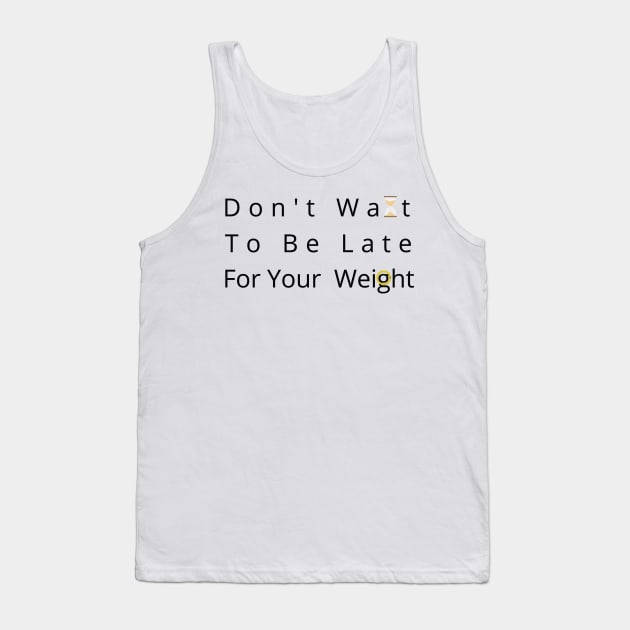 Don't Wait To Be Late For Your Weight, Lose Weight, Fitness For Men and Women Tank Top by StrompTees